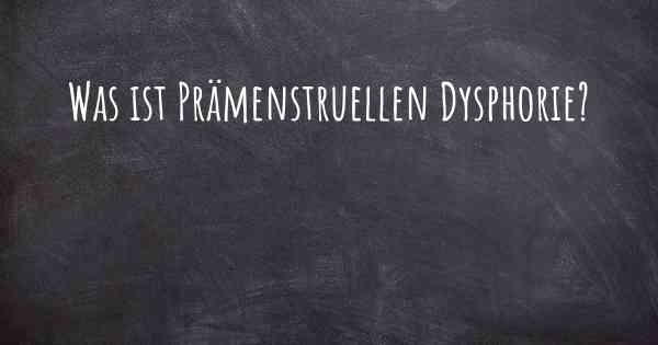 Was ist Prämenstruellen Dysphorie?