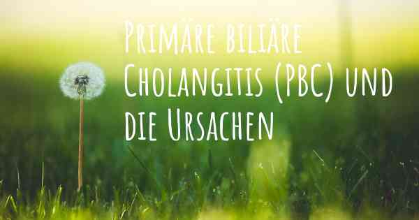 Primäre biliäre Cholangitis (PBC) und die Ursachen