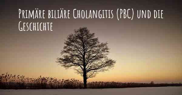 Primäre biliäre Cholangitis (PBC) und die Geschichte
