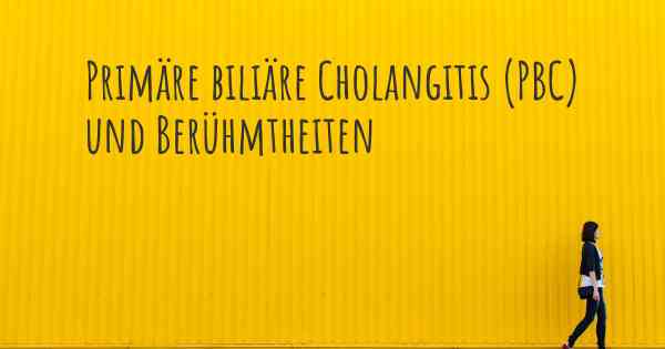 Primäre biliäre Cholangitis (PBC) und Berühmtheiten