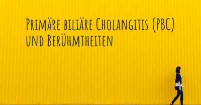 Primäre biliäre Cholangitis (PBC) und Berühmtheiten