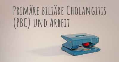 Primäre biliäre Cholangitis (PBC) und Arbeit