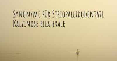 Synonyme für Striopallidodentate Kalzinose bilaterale