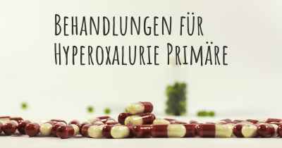 Behandlungen für Hyperoxalurie Primäre