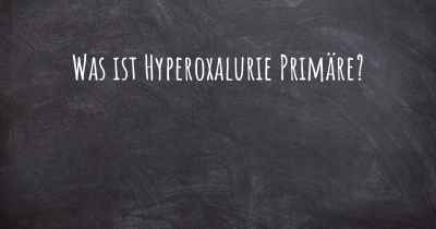 Was ist Hyperoxalurie Primäre?