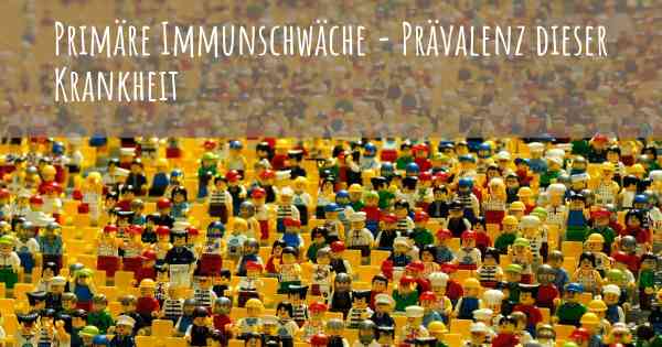 Primäre Immunschwäche - Prävalenz dieser Krankheit