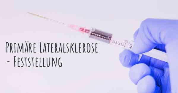 Primäre Lateralsklerose - Feststellung