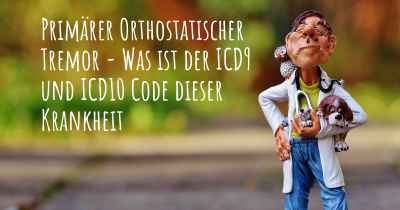 Primärer Orthostatischer Tremor - Was ist der ICD9 und ICD10 Code dieser Krankheit