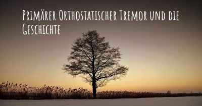 Primärer Orthostatischer Tremor und die Geschichte