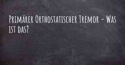Primärer Orthostatischer Tremor - Was ist das?