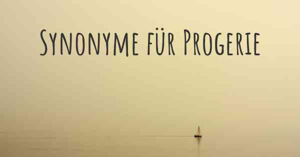 Synonyme für Progerie
