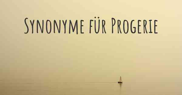 Synonyme für Progerie