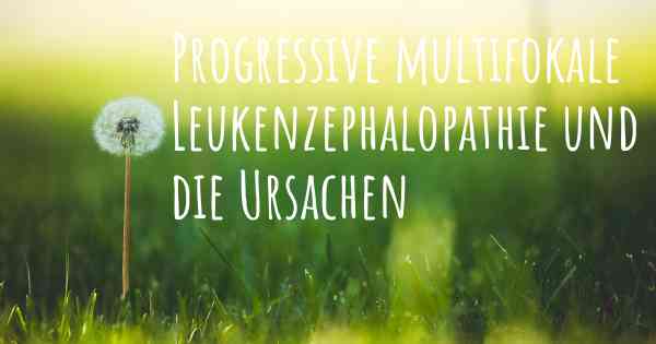 Progressive multifokale Leukenzephalopathie und die Ursachen