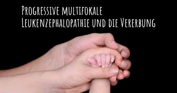 Progressive multifokale Leukenzephalopathie und die Vererbung