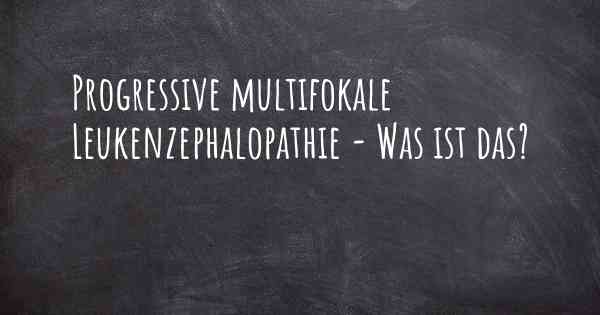 Progressive multifokale Leukenzephalopathie - Was ist das?