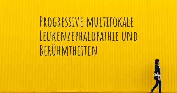 Progressive multifokale Leukenzephalopathie und Berühmtheiten