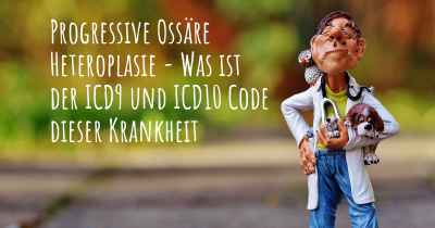 Progressive Ossäre Heteroplasie - Was ist der ICD9 und ICD10 Code dieser Krankheit