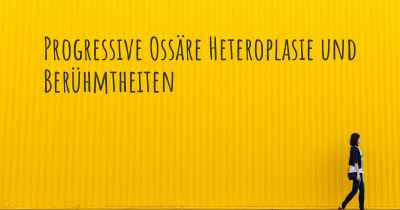 Progressive Ossäre Heteroplasie und Berühmtheiten