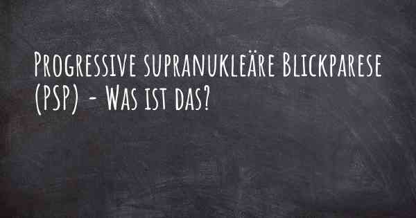 Progressive supranukleäre Blickparese (PSP) - Was ist das?