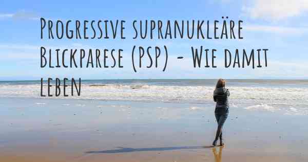 Progressive supranukleäre Blickparese (PSP) - Wie damit leben