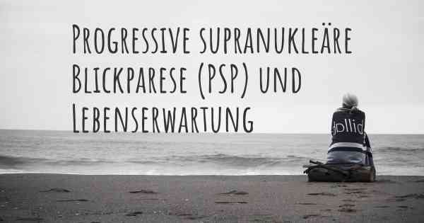 Progressive supranukleäre Blickparese (PSP) und Lebenserwartung