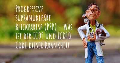 Progressive supranukleäre Blickparese (PSP) - Was ist der ICD9 und ICD10 Code dieser Krankheit