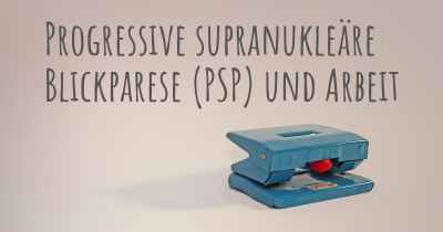 Progressive supranukleäre Blickparese (PSP) und Arbeit