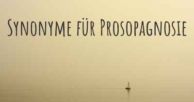 Synonyme für Prosopagnosie