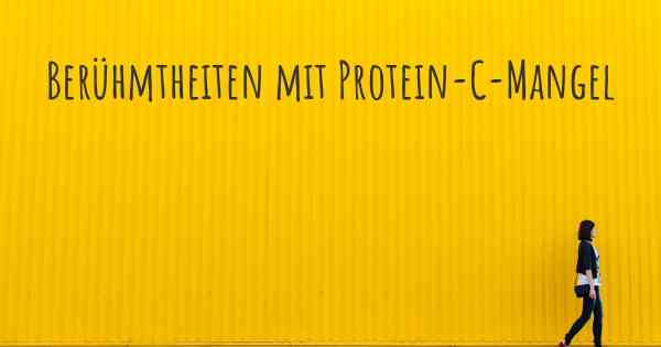 Berühmtheiten mit Protein-C-Mangel