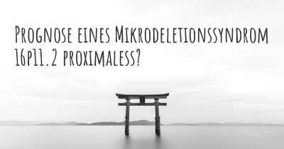 Prognose eines Mikrodeletionssyndrom 16p11.2 proximaless?