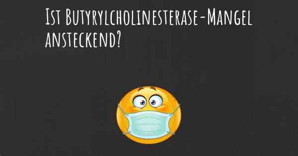 Ist Butyrylcholinesterase-Mangel ansteckend?