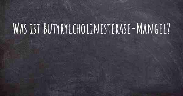 Was ist Butyrylcholinesterase-Mangel?