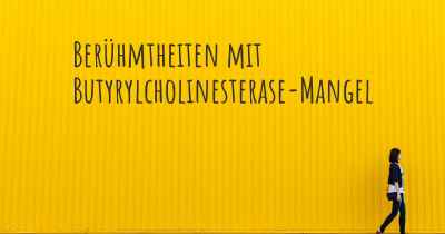 Berühmtheiten mit Butyrylcholinesterase-Mangel