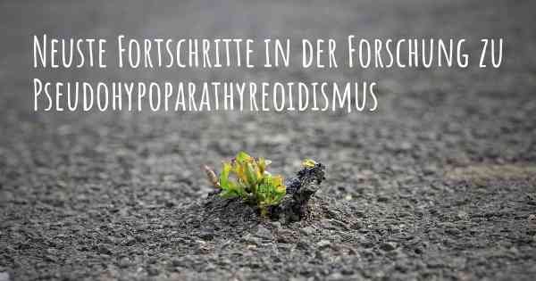 Neuste Fortschritte in der Forschung zu Pseudohypoparathyreoidismus