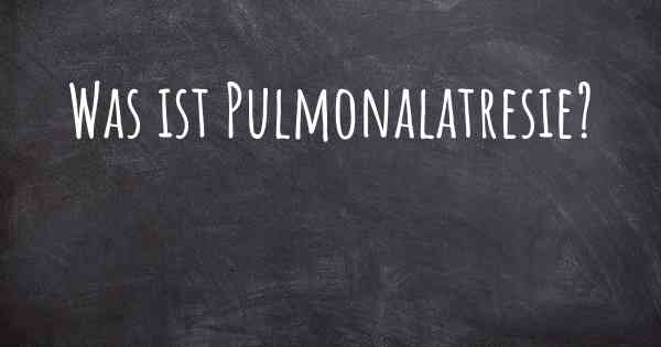 Was ist Pulmonalatresie?