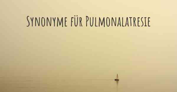 Synonyme für Pulmonalatresie
