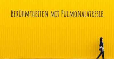 Berühmtheiten mit Pulmonalatresie