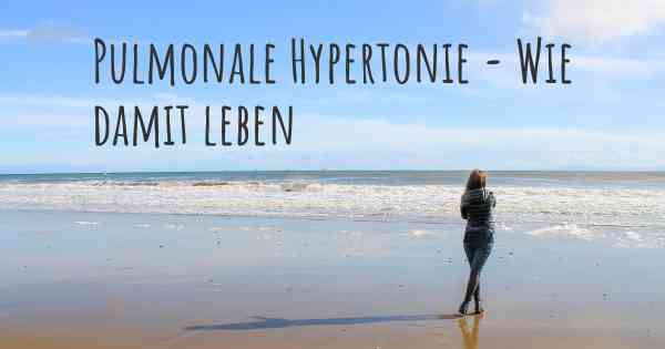 Pulmonale Hypertonie - Wie damit leben