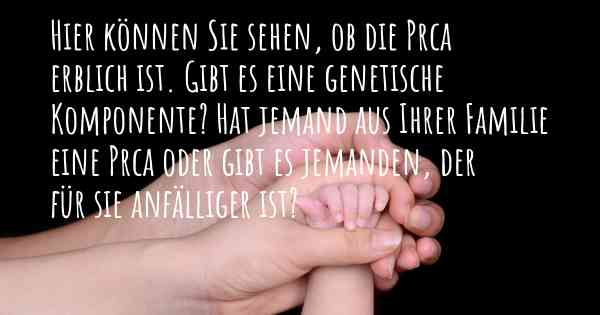 Hier können Sie sehen, ob die Prca erblich ist. Gibt es eine genetische Komponente? Hat jemand aus Ihrer Familie eine Prca oder gibt es jemanden, der für sie anfälliger ist?