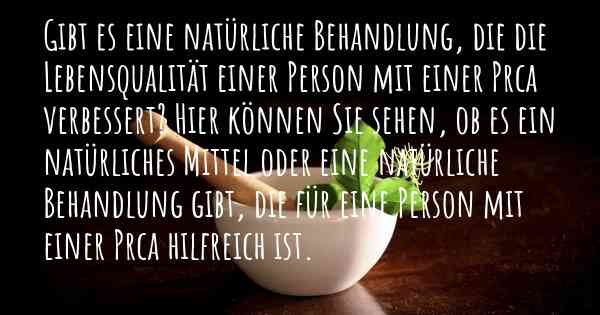 Gibt es eine natürliche Behandlung, die die Lebensqualität einer Person mit einer Prca verbessert? Hier können Sie sehen, ob es ein natürliches Mittel oder eine natürliche Behandlung gibt, die für eine Person mit einer Prca hilfreich ist.