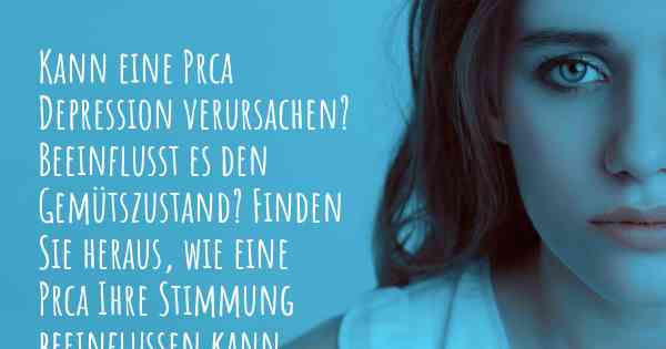 Kann eine Prca Depression verursachen? Beeinflusst es den Gemütszustand? Finden Sie heraus, wie eine Prca Ihre Stimmung beeinflussen kann.