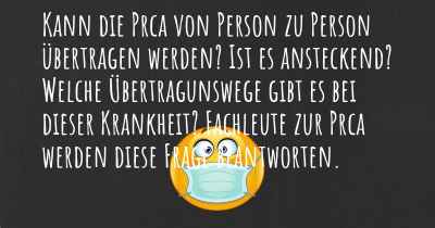 Kann die Prca von Person zu Person übertragen werden? Ist es ansteckend? Welche Übertragunswege gibt es bei dieser Krankheit? Fachleute zur Prca werden diese Frage beantworten.