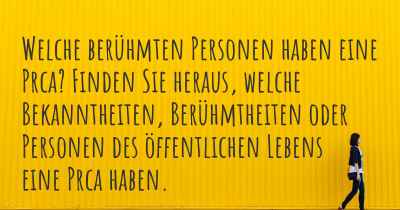 Welche berühmten Personen haben eine Prca? Finden Sie heraus, welche Bekanntheiten, Berühmtheiten oder Personen des öffentlichen Lebens eine Prca haben.