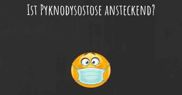 Ist Pyknodysostose ansteckend?