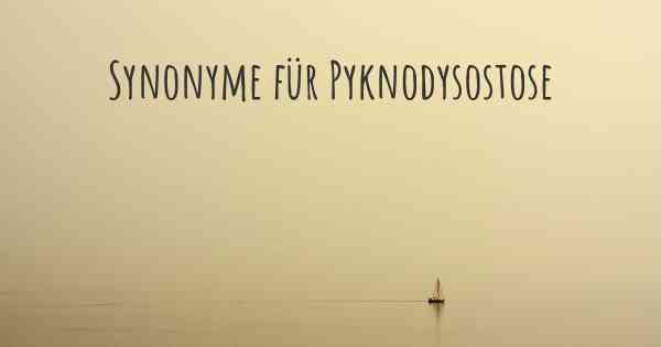 Synonyme für Pyknodysostose