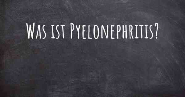 Was ist Pyelonephritis?