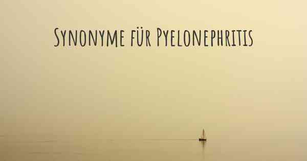 Synonyme für Pyelonephritis