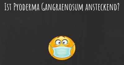Ist Pyoderma Gangraenosum ansteckend?
