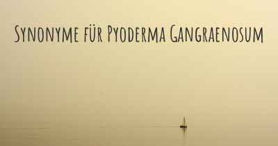 Synonyme für Pyoderma Gangraenosum