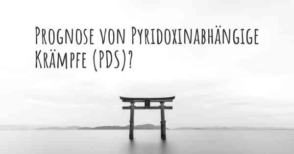 Prognose von Pyridoxinabhängige Krämpfe (PDS)?